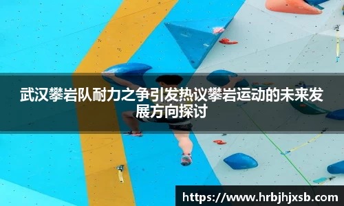 武汉攀岩队耐力之争引发热议攀岩运动的未来发展方向探讨