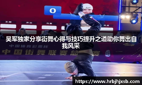 吴军独家分享街舞心得与技巧提升之道助你舞出自我风采