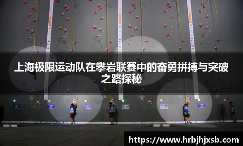 上海极限运动队在攀岩联赛中的奋勇拼搏与突破之路探秘