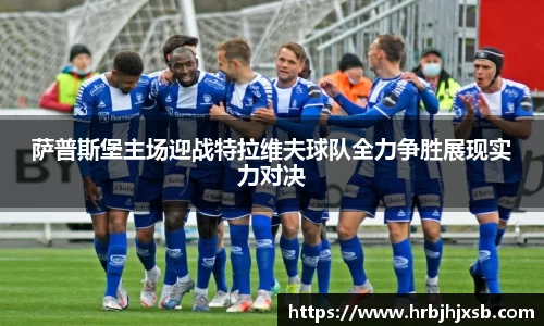 萨普斯堡主场迎战特拉维夫球队全力争胜展现实力对决